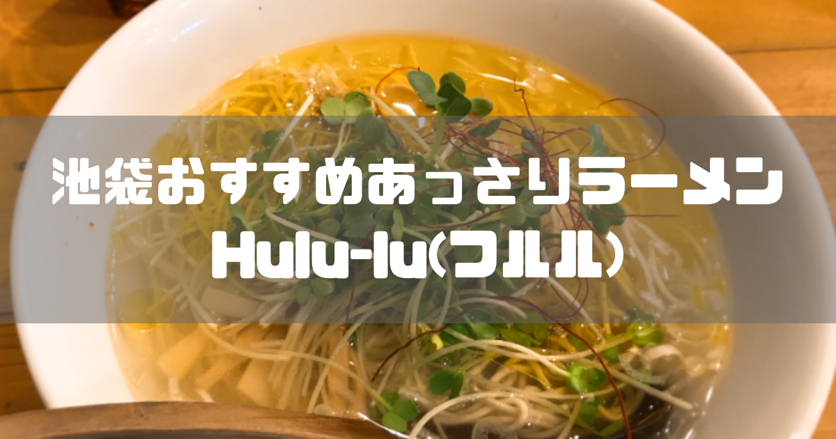 池袋で常に人気のHulu-luで、あっさり塩ラーメンを実食レポ