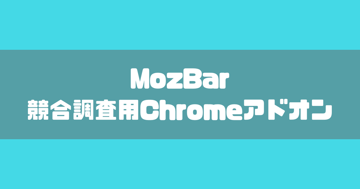 【MozBar】ページ権威性をChrome拡張機能で確認する方法【競合調査】