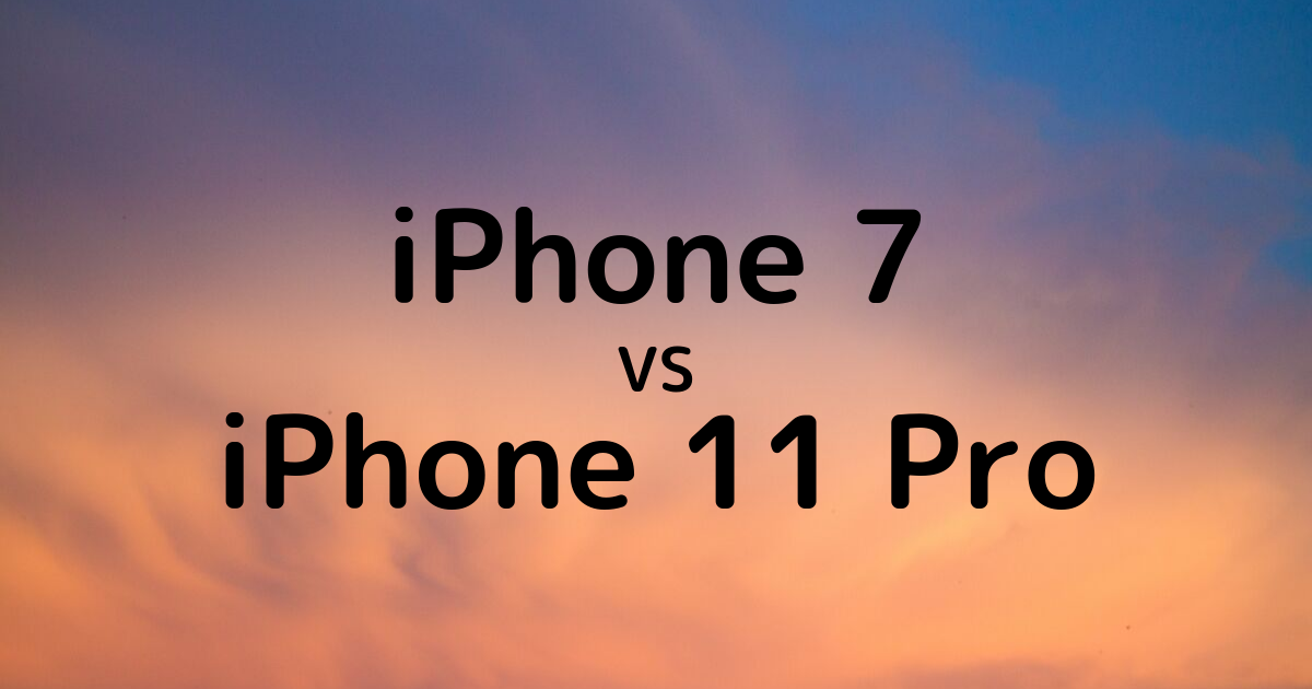 iPhone11ProとiPhone7の違いを徹底比較